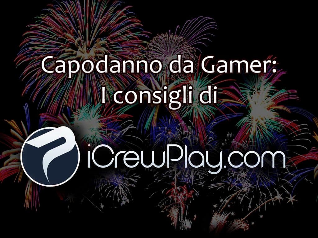Per un vero capodanno da gamer: i consigli di icrewplay! Icrewplay capodanno gamer giochi