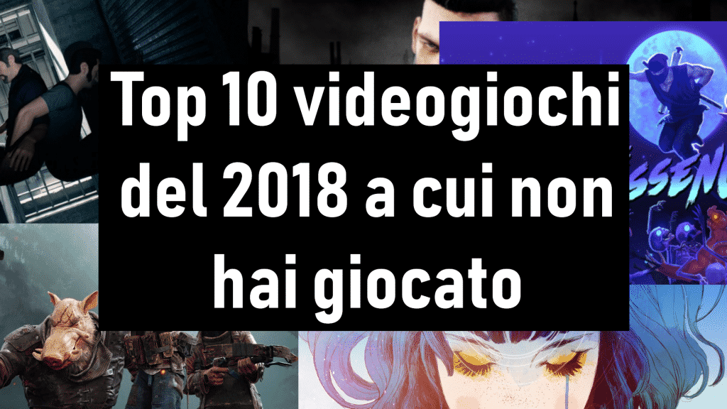 Top 10 videogiochi del 2018 a cui non hai giocato e devi recuperare - parte 1 Top 10 videogiochi 2018