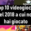 Top 10 videogiochi del 2018 a cui non hai giocato e devi recuperare – parte 2 Top 10 videogiochi del 2018 a cui non hai giocato e devi recuperare – parte 2