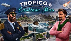 Tropico 6 Caribbean Skies