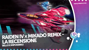 Raiden IV x Mikado Remix la nostra recensione