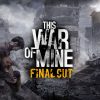 This war of mine: final cut arriva il 10 maggio su console next-gen!