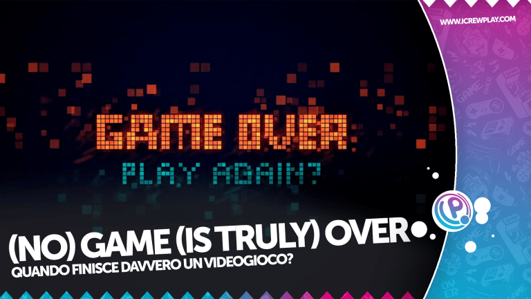 (no) game (is truly) over - quando finisce davvero un videogioco?