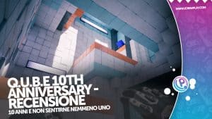 Q.U.B.E 10th Anniversary - la recensione